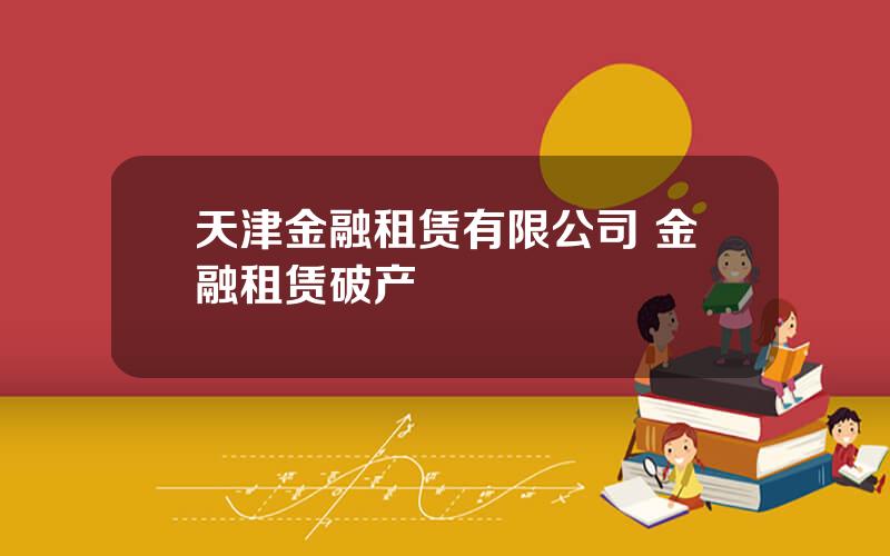 天津金融租赁有限公司 金融租赁破产